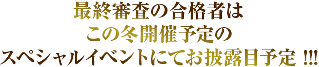 最終審査の合格者は2021年の11月下旬開催予定のスペシャルイベントにてお披露目予定 !!!